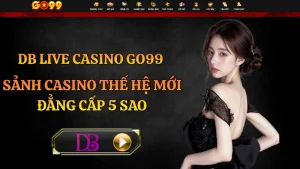 DB Live Casino GO99 – Sảnh Casino Thế Hệ Mới Đẳng Cấp 5 Sao